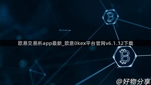 欧易交易所app最新_欧意0kex平台官网v6.1.12下载