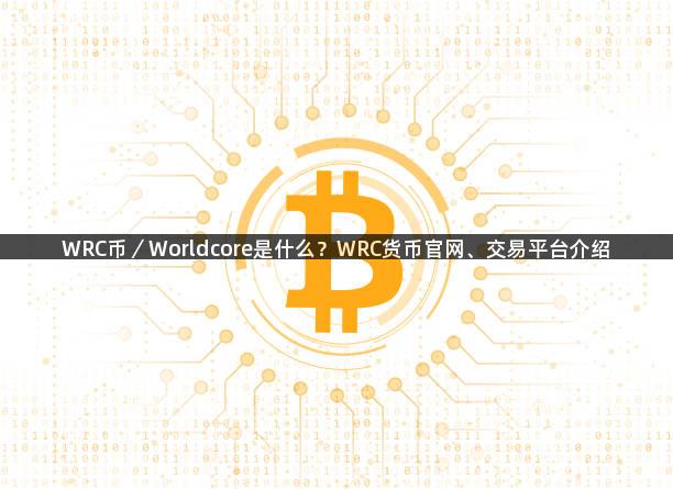 WRC币／Worldcore是什么？WRC货币官网、交易平台介绍