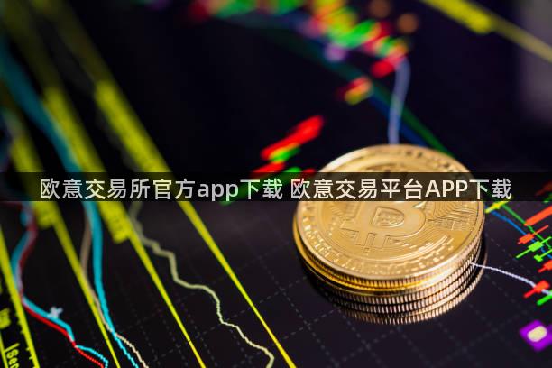 欧意交易所官方app下载 欧意交易平台APP下载