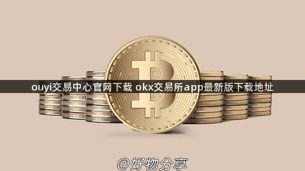 ouyi交易中心官网下载 okx交易所app最新版下载地址