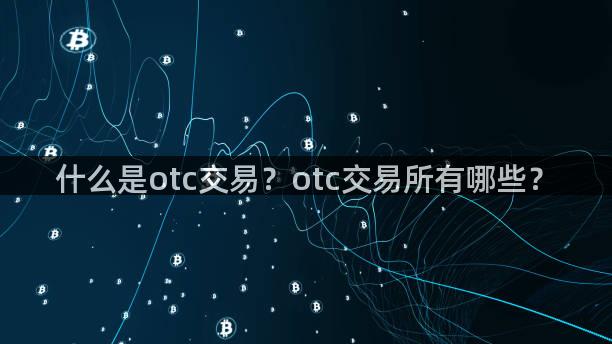 什么是otc交易？otc交易所有哪些？