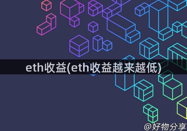 eth收益(eth收益越来越低)