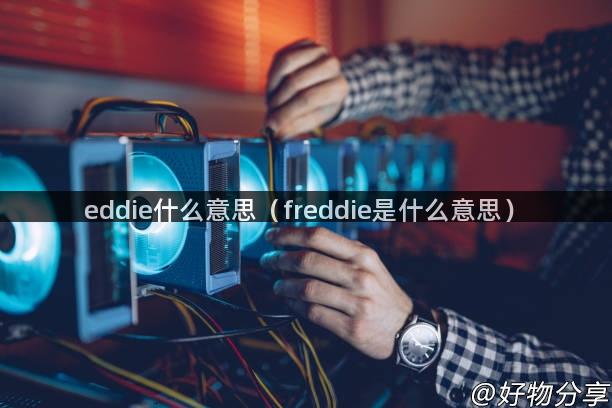 eddie什么意思（freddie是什么意思）