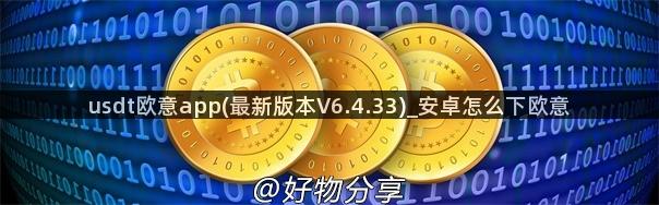 usdt欧意app(最新版本V6.4.33)_安卓怎么下欧意