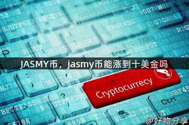 JASMY币，jasmy币能涨到十美金吗