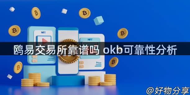 鸥易交易所靠谱吗 okb可靠性分析