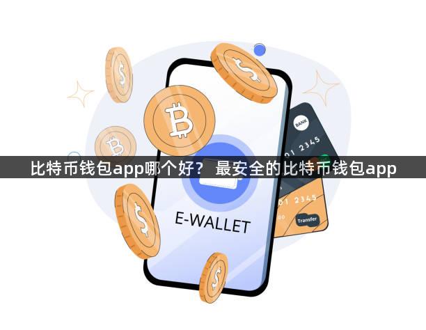 比特币钱包app哪个好？ 最安全的比特币钱包app