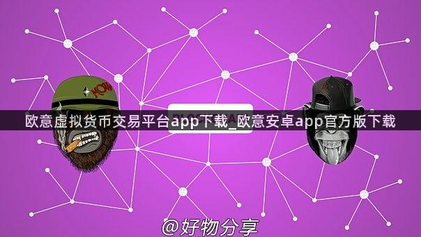 欧意虚拟货币交易平台app下载_欧意安卓app官方版下载