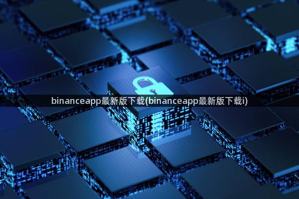 binanceapp最新版下载(binanceapp最新版下载i)