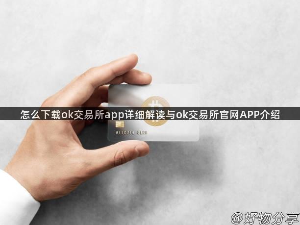 怎么下载ok交易所app详细解读与ok交易所官网APP介绍