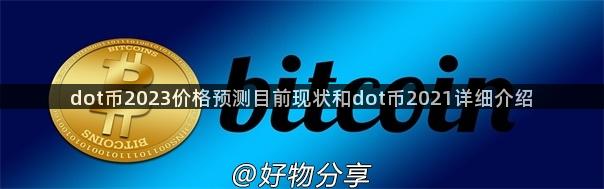 dot币2023价格预测目前现状和dot币2021详细介绍