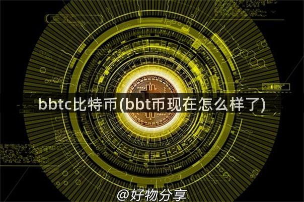 bbtc比特币(bbt币现在怎么样了)