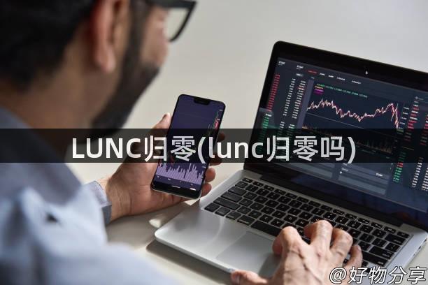 LUNC归零(lunc归零吗)