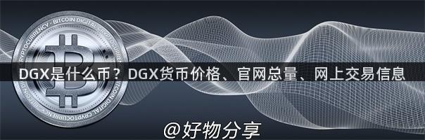 DGX是什么币？DGX货币价格、官网总量、网上交易信息