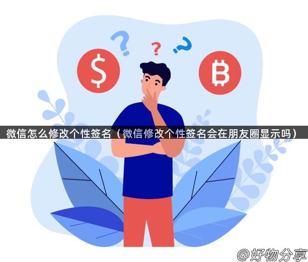 微信怎么修改个性签名（微信修改个性签名会在朋友圈显示吗）