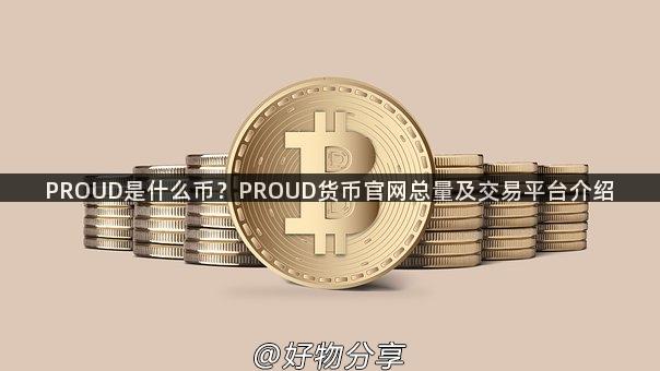 PROUD是什么币？PROUD货币官网总量及交易平台介绍