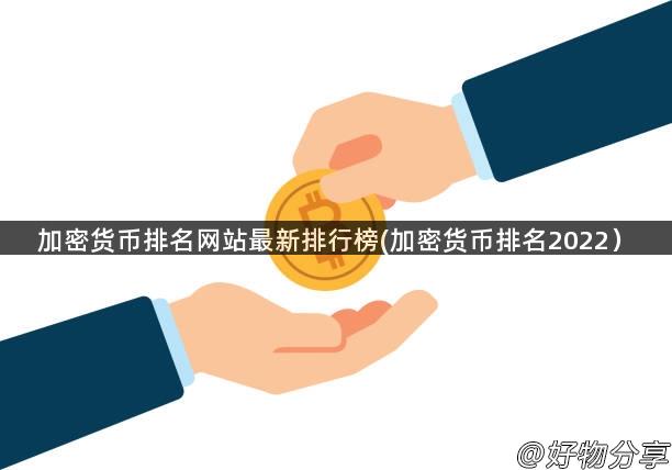 加密货币排名网站最新排行榜(加密货币排名2022）