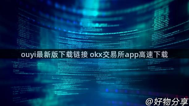 ouyi最新版下载链接 okx交易所app高速下载