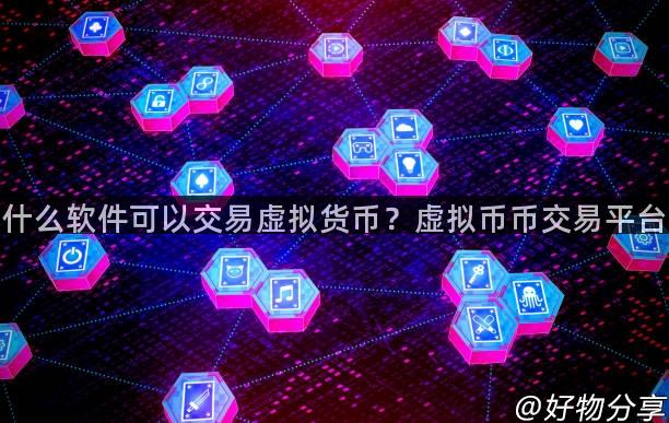 什么软件可以交易虚拟货币？虚拟币币交易平台