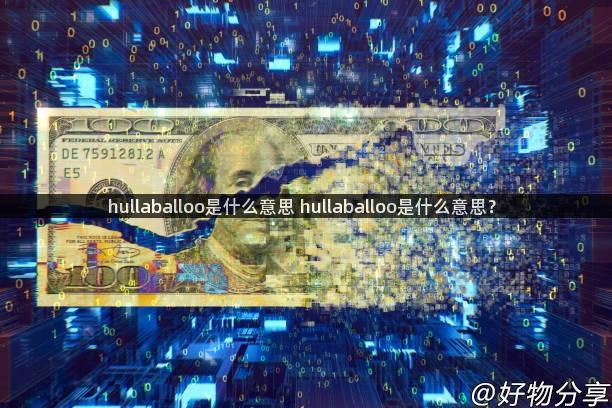 hullaballoo是什么意思 hullaballoo是什么意思？