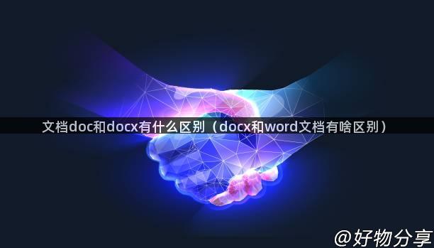 文档doc和docx有什么区别（docx和word文档有啥区别）