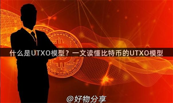 什么是UTXO模型？一文读懂比特币的UTXO模型