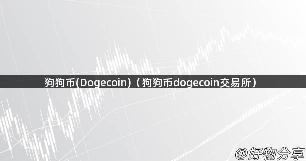 狗狗币(Dogecoin)（狗狗币dogecoin交易所）