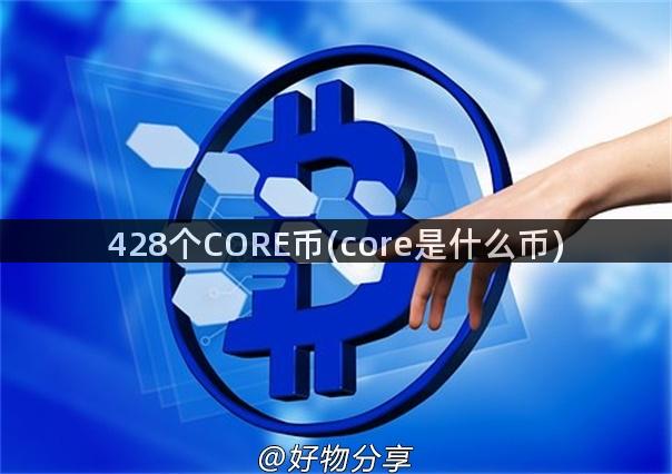 428个CORE币(core是什么币)