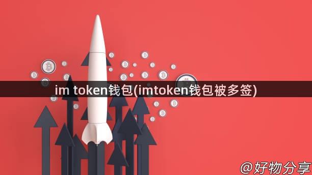 im token钱包(imtoken钱包被多签)