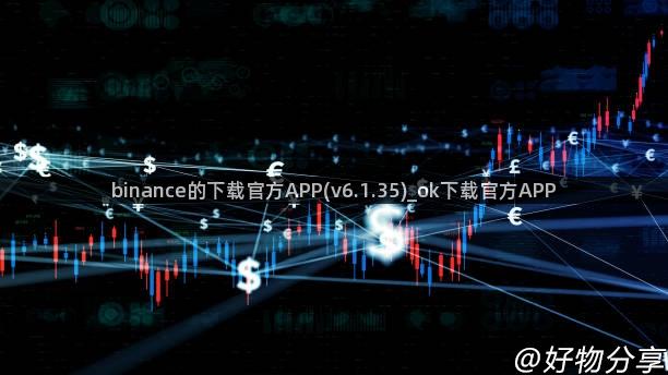 binance的下载官方APP(v6.1.35)_ok下载官方APP