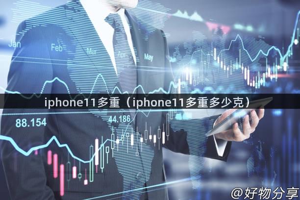 iphone11多重（iphone11多重多少克）