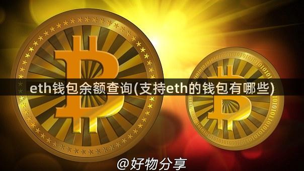 eth钱包余额查询(支持eth的钱包有哪些)