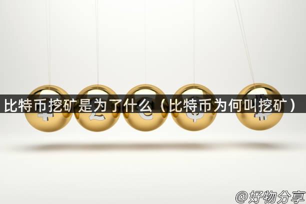 比特币挖矿是为了什么（比特币为何叫挖矿）