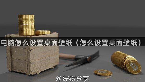 电脑怎么设置桌面壁纸（怎么设置桌面壁纸）