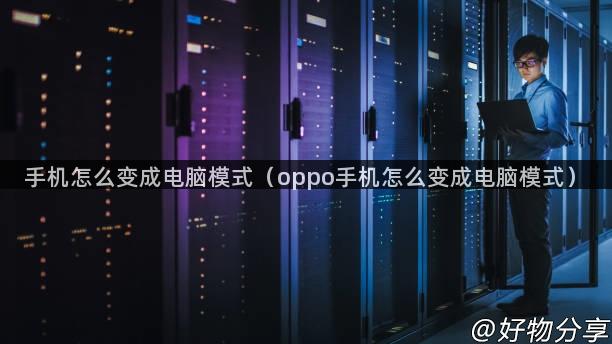 手机怎么变成电脑模式（oppo手机怎么变成电脑模式）