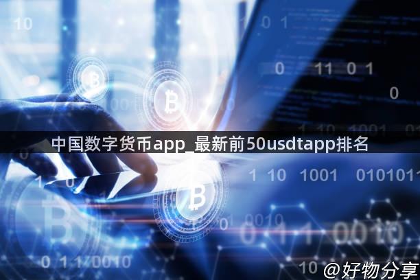 中国数字货币app_最新前50usdtapp排名