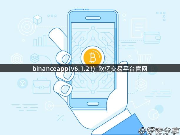 binanceapp(v6.1.21)_欧亿交易平台官网