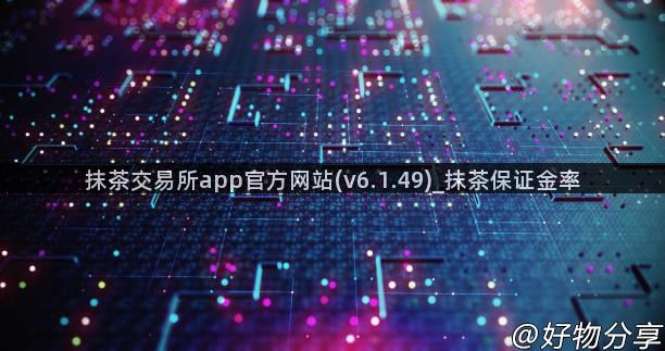 抹茶交易所app官方网站(v6.1.49)_抹茶保证金率