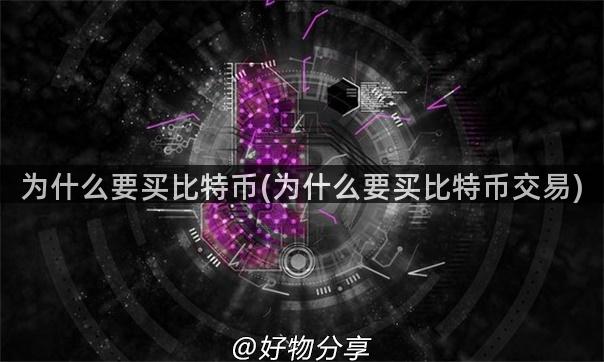 为什么要买比特币(为什么要买比特币交易)