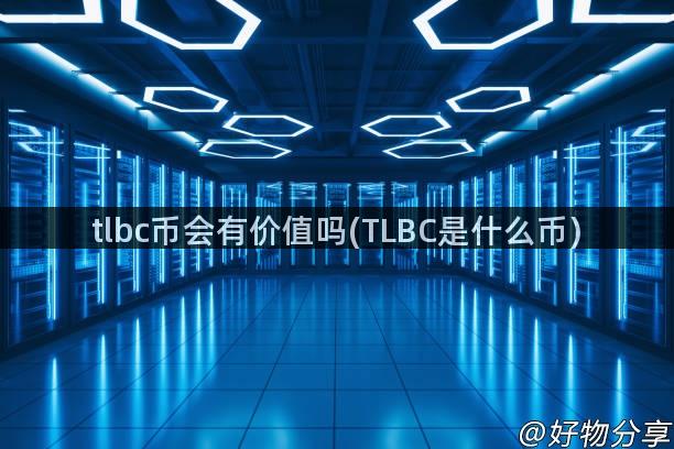 tlbc币会有价值吗(TLBC是什么币)