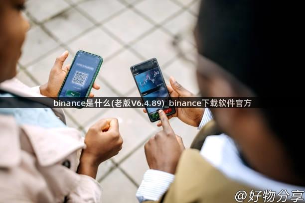 binance是什么(老版V6.4.89)_binance下载软件官方