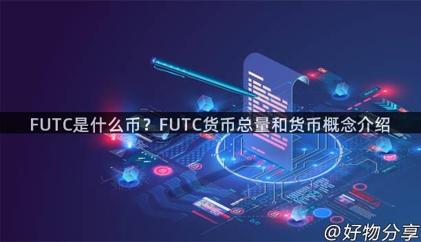 FUTC是什么币？FUTC货币总量和货币概念介绍