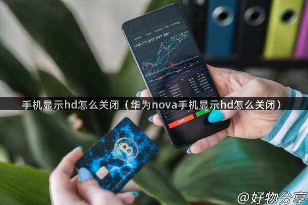 手机显示hd怎么关闭（华为nova手机显示hd怎么关闭）