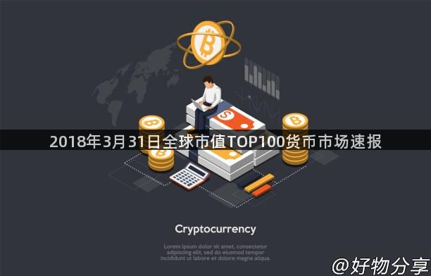 2018年3月31日全球市值TOP100货币市场速报