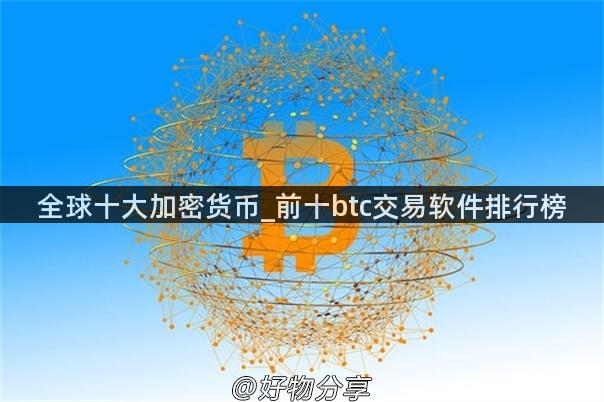 全球十大加密货币_前十btc交易软件排行榜