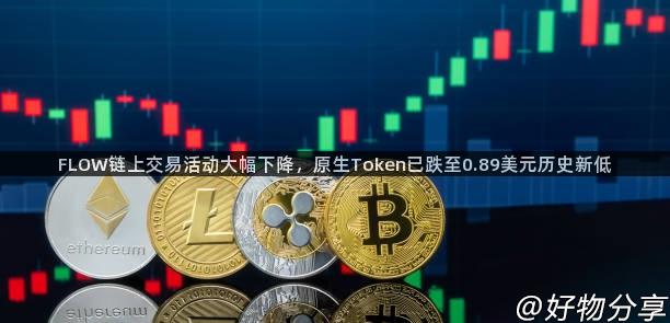 FLOW链上交易活动大幅下降，原生Token已跌至0.89美元历史新低