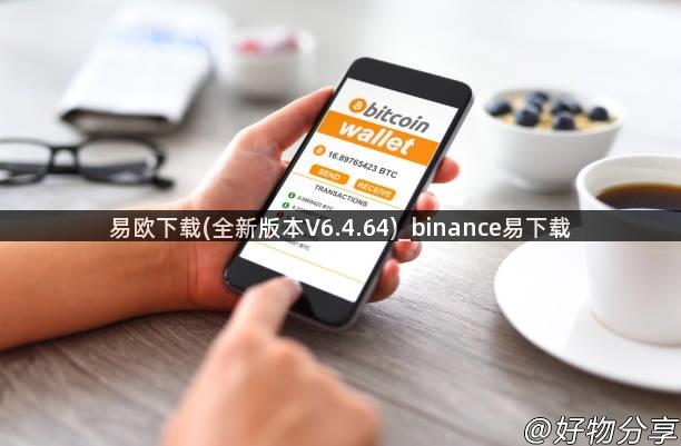 易欧下载(全新版本V6.4.64)_binance易下载