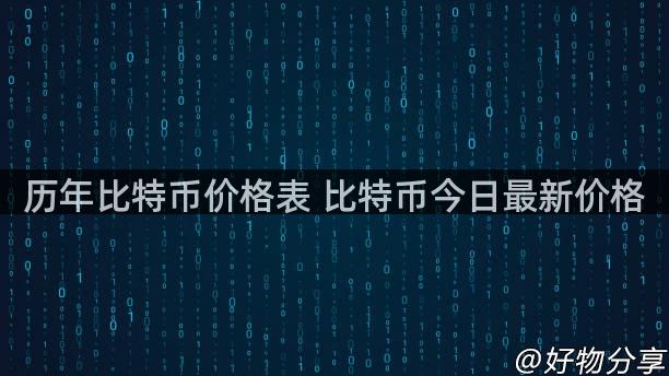 历年比特币价格表 比特币今日最新价格