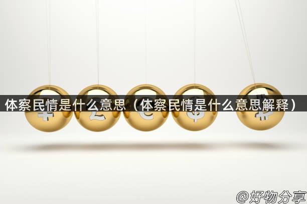 体察民情是什么意思（体察民情是什么意思解释）