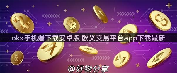 okx手机端下载安卓版 欧义交易平台app下载最新